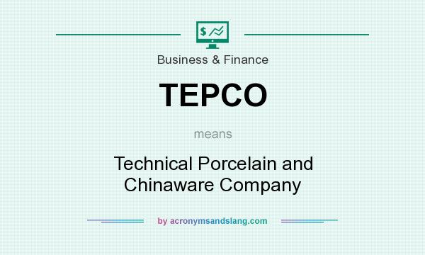 What does TEPCO mean? It stands for Technical Porcelain and Chinaware Company