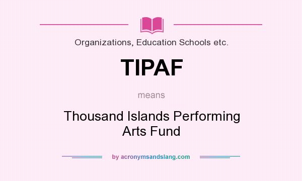 What does TIPAF mean? It stands for Thousand Islands Performing Arts Fund