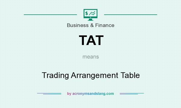 What does TAT mean? It stands for Trading Arrangement Table