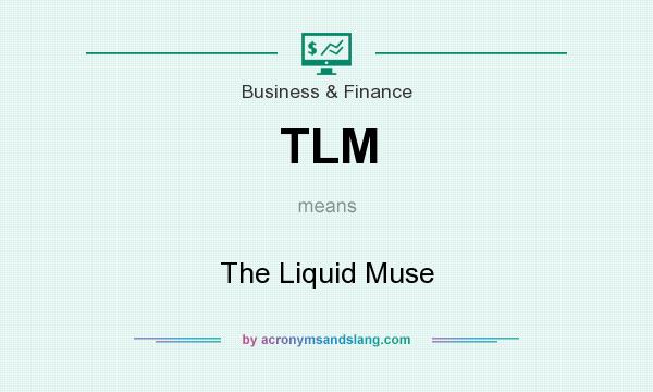 What does TLM mean? It stands for The Liquid Muse