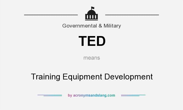 What does TED mean? It stands for Training Equipment Development