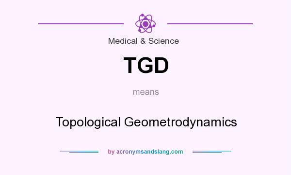 What does TGD mean? It stands for Topological Geometrodynamics