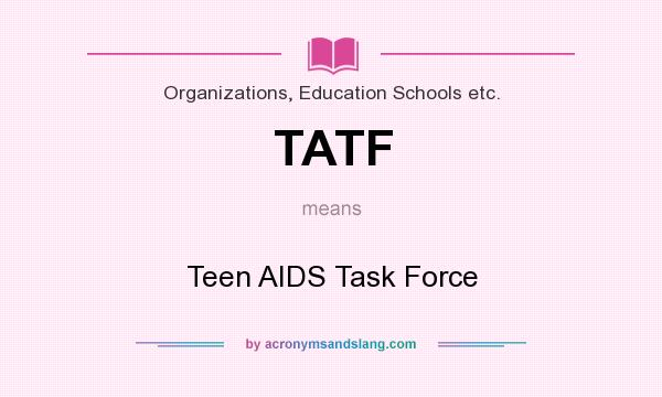 What does TATF mean? It stands for Teen AIDS Task Force