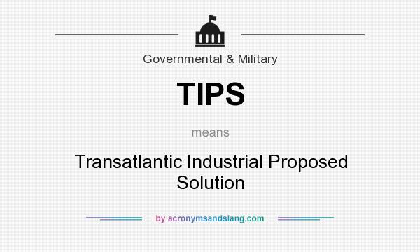 What does TIPS mean? It stands for Transatlantic Industrial Proposed Solution