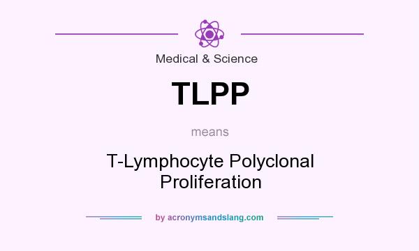 What does TLPP mean? It stands for T-Lymphocyte Polyclonal Proliferation