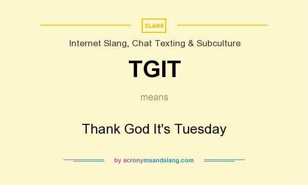 What does TGIT mean? It stands for Thank God It`s Tuesday