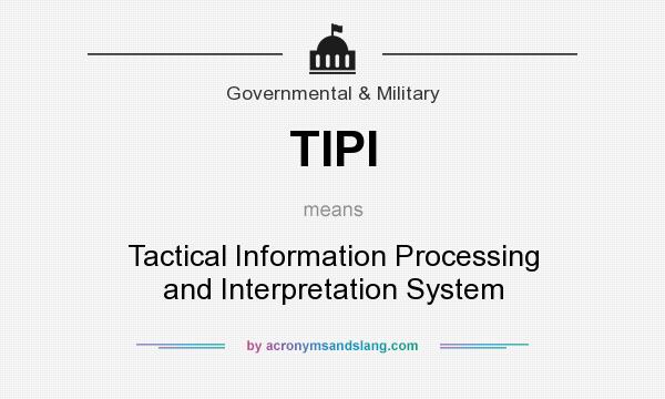 What does TIPI mean? It stands for Tactical Information Processing and Interpretation System