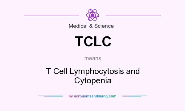 What does TCLC mean? It stands for T Cell Lymphocytosis and Cytopenia
