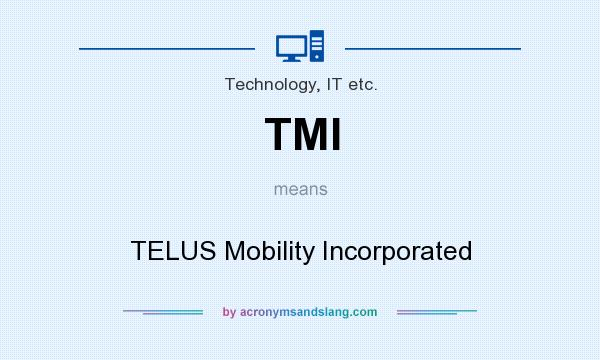 What does TMI mean? It stands for TELUS Mobility Incorporated