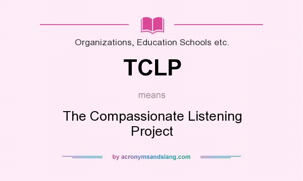 What does TCLP mean? It stands for The Compassionate Listening Project