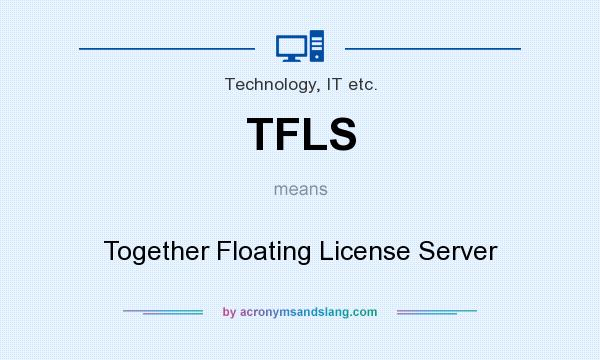 What does TFLS mean? It stands for Together Floating License Server