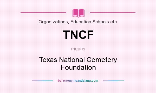 What does TNCF mean? It stands for Texas National Cemetery Foundation