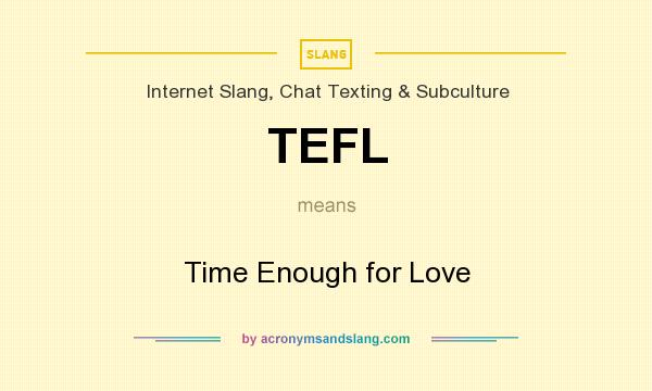 What does TEFL mean? It stands for Time Enough for Love