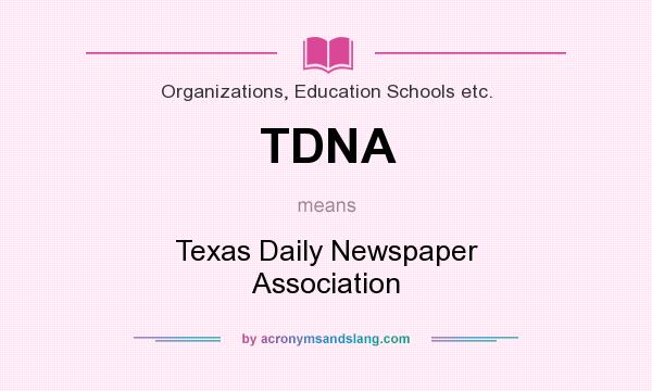 What does TDNA mean? It stands for Texas Daily Newspaper Association