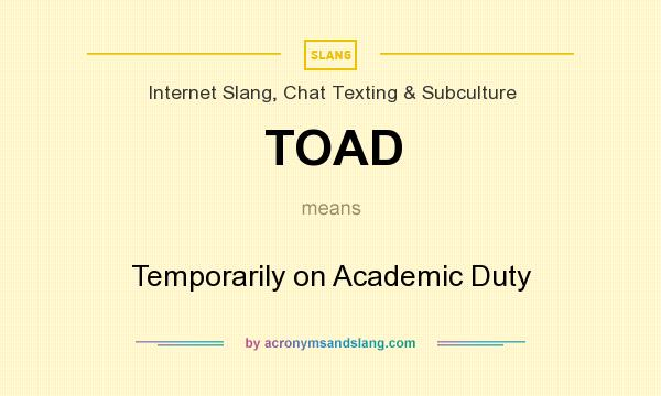 What does TOAD mean? It stands for Temporarily on Academic Duty
