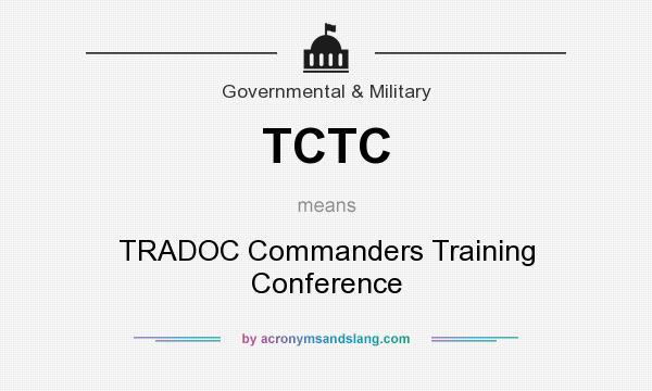 What does TCTC mean? It stands for TRADOC Commanders Training Conference