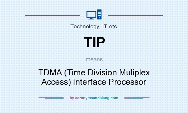 What does TIP mean? It stands for TDMA (Time Division Muliplex Access) Interface Processor