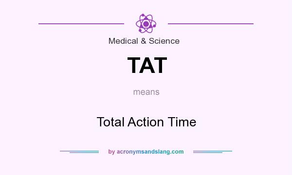 What does TAT mean? It stands for Total Action Time