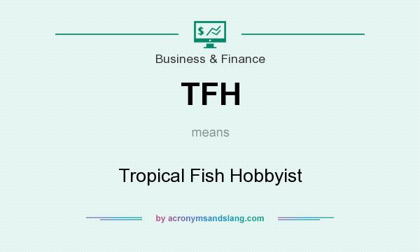 What does TFH mean? It stands for Tropical Fish Hobbyist