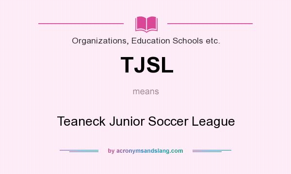 What does TJSL mean? It stands for Teaneck Junior Soccer League