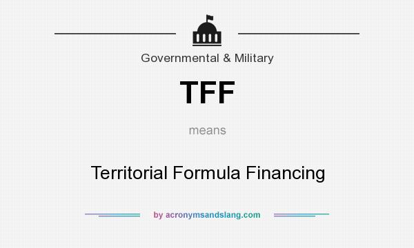 What does TFF mean? It stands for Territorial Formula Financing