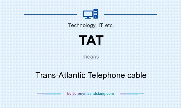 What does TAT mean? It stands for Trans-Atlantic Telephone cable