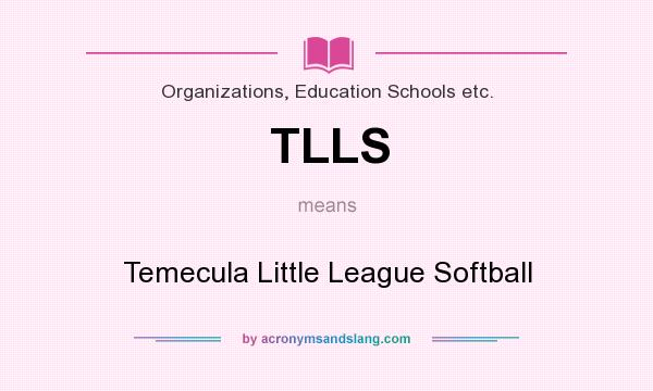 What does TLLS mean? It stands for Temecula Little League Softball