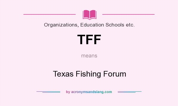What does TFF mean? It stands for Texas Fishing Forum
