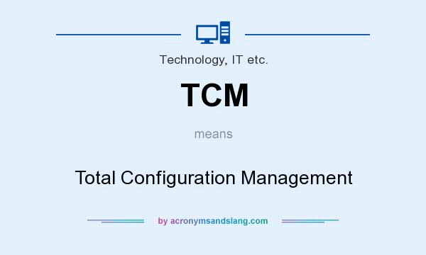 What does TCM mean? It stands for Total Configuration Management