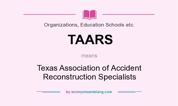 What does TAARS mean? It stands for Texas Association of Accident Reconstruction Specialists