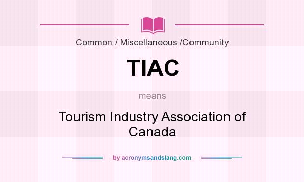 What does TIAC mean? It stands for Tourism Industry Association of Canada