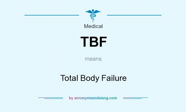 What does TBF mean? It stands for Total Body Failure