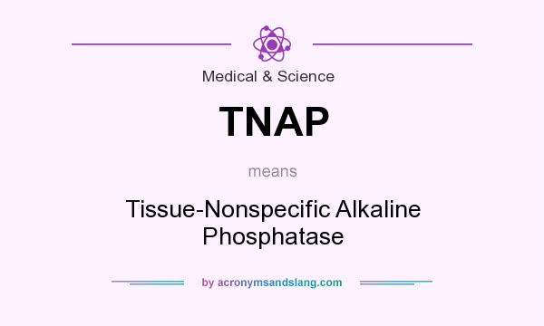 What does TNAP mean? It stands for Tissue-Nonspecific Alkaline Phosphatase