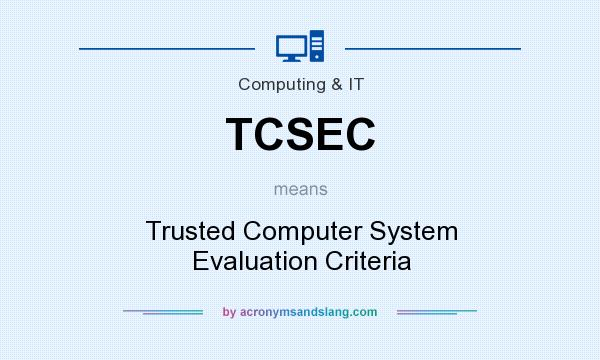What does TCSEC mean? It stands for Trusted Computer System Evaluation Criteria