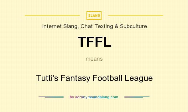 What does TFFL mean? It stands for Tutti`s Fantasy Football League