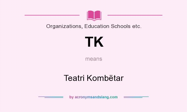What does TK mean? It stands for Teatri Kombëtar