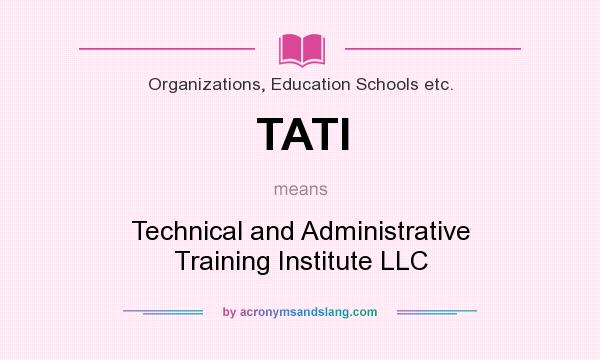 What does TATI mean? It stands for Technical and Administrative Training Institute LLC