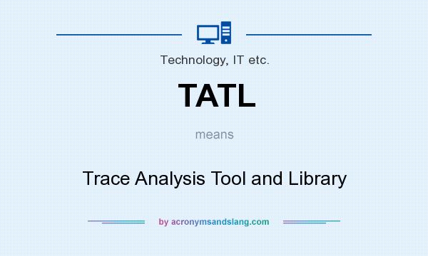 What does TATL mean? It stands for Trace Analysis Tool and Library