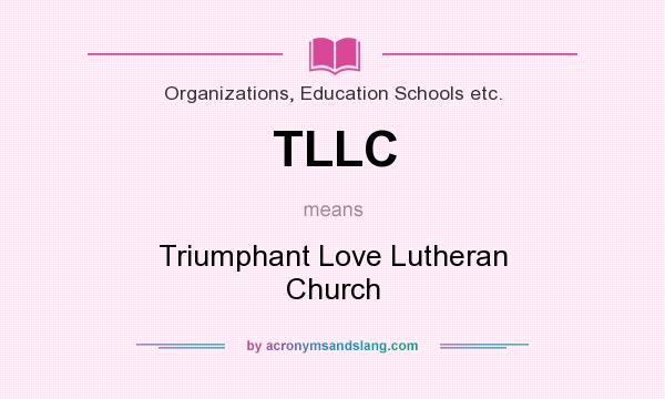 What does TLLC mean? It stands for Triumphant Love Lutheran Church