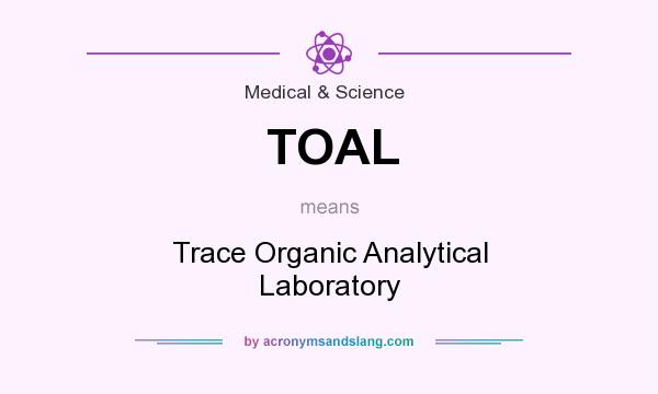 What does TOAL mean? It stands for Trace Organic Analytical Laboratory