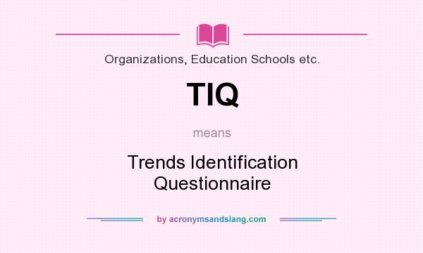 What does TIQ mean? It stands for Trends Identification Questionnaire