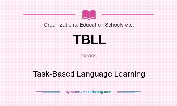 What does TBLL mean? It stands for Task-Based Language Learning