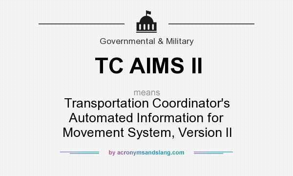 What does TC AIMS II mean? It stands for Transportation Coordinator`s Automated Information for Movement System, Version II