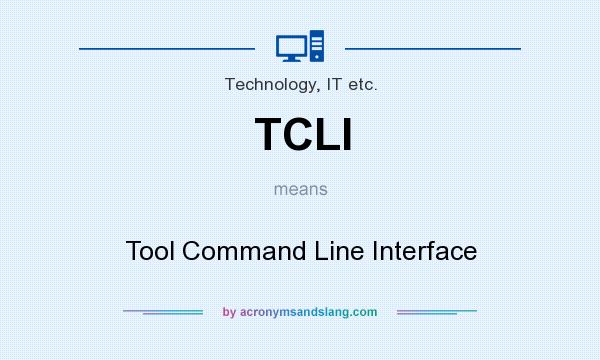 What does TCLI mean? It stands for Tool Command Line Interface