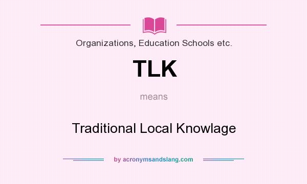 What does TLK mean? It stands for Traditional Local Knowlage