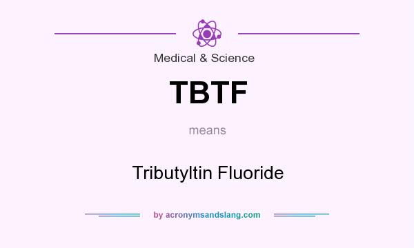 What does TBTF mean? It stands for Tributyltin Fluoride