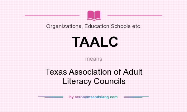 What does TAALC mean? It stands for Texas Association of Adult Literacy Councils