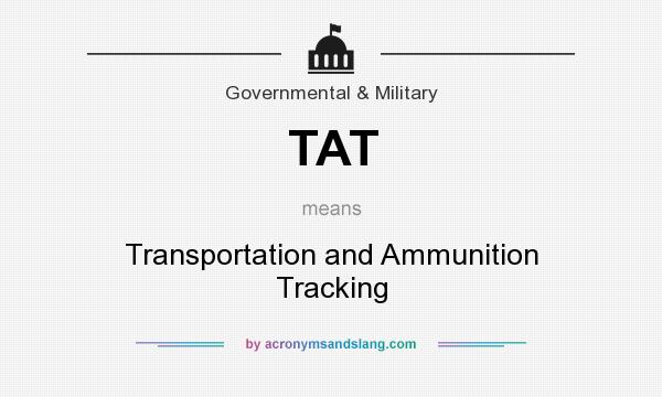 What does TAT mean? It stands for Transportation and Ammunition Tracking