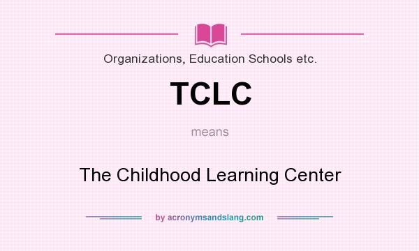 What does TCLC mean? It stands for The Childhood Learning Center
