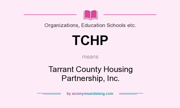 What does TCHP mean? It stands for Tarrant County Housing Partnership, Inc.